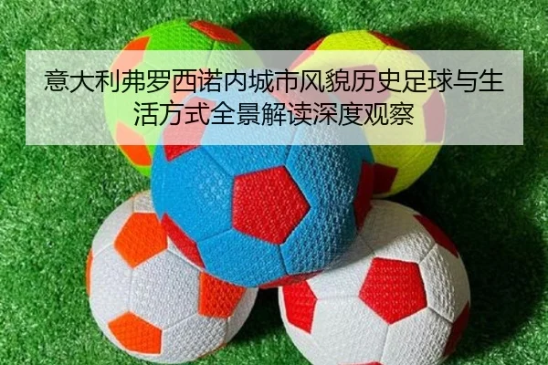 yi-da-li-fu-luo-xi-nuo-nei-cheng-shi-feng-mao-li-shi-zu-qiu-yu-sheng-huo-fang-shi-quan-jing-jie-du-shen-du-guan-cha-2-195.jpg